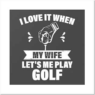 I Love When My Wife Let's Me Play Golf Posters and Art